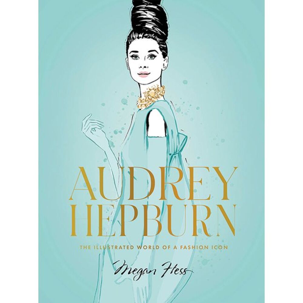Audrey Hepburn: The Illustrated World of a Fashion Icon -- Megan Hess